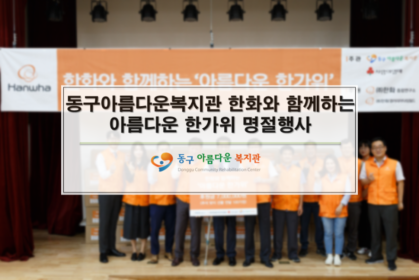 동구아름다운 복지관 한화와 함께하는 아름다운 한가위 명절행사.